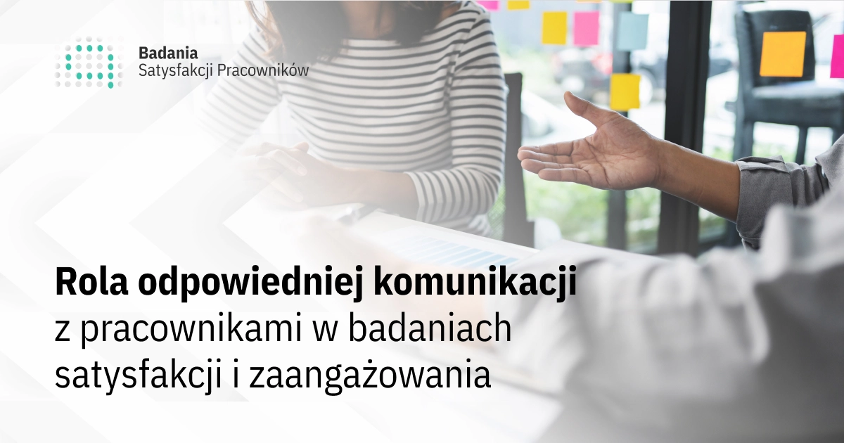 Rola odpowiedniej komunikacji z pracownikami w badaniach satysfakcji i zaangażowania