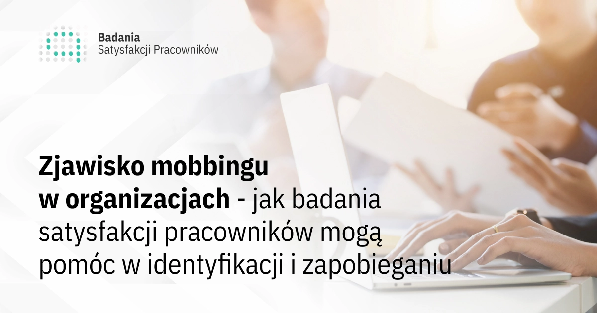 Zjawisko mobbingu w organizacjach - jak badania satysfakcji pracowników mogą pomóc w identyfikacji i zapobieganiu