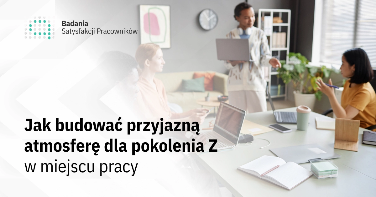 Jak budować przyjazną atmosferę dla Pokolenia Z w miejscu pracy?